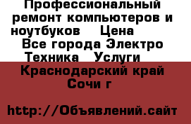 Профессиональный ремонт компьютеров и ноутбуков  › Цена ­ 400 - Все города Электро-Техника » Услуги   . Краснодарский край,Сочи г.